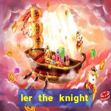 ler the knight king who returned with a god